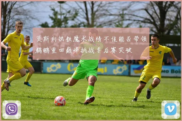 莫斯利执教魔术战绩不佳能否带领鹈鹕重回巅峰挑战季后赛突破